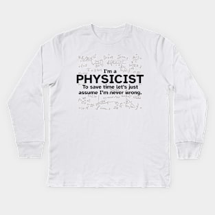 I'm a Physicist to save time let's just assume I'm never wrong Kids Long Sleeve T-Shirt